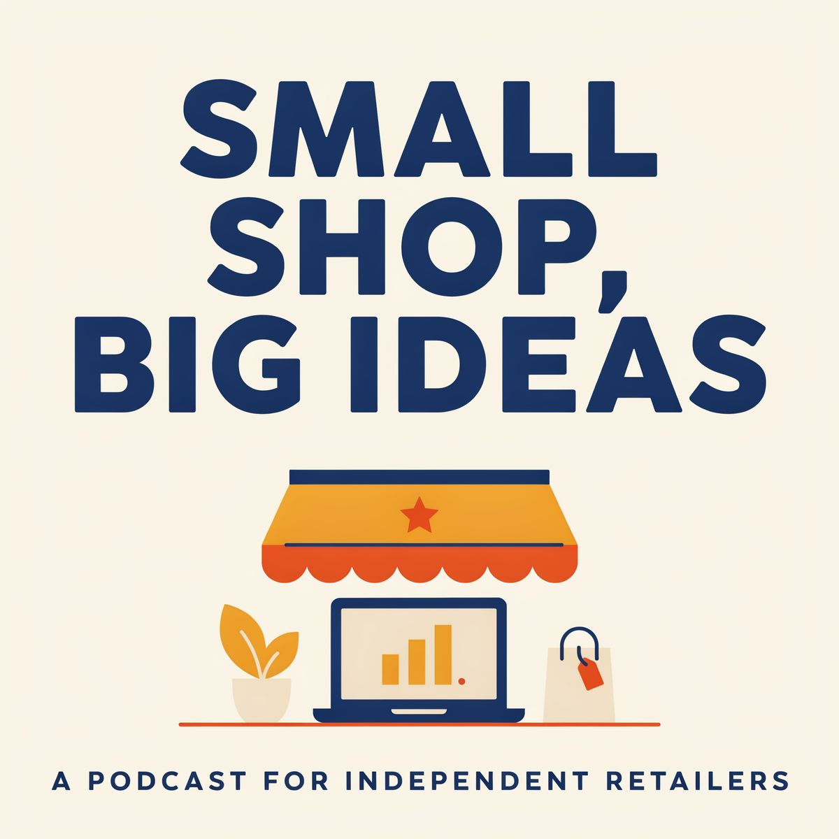 A podcast cover reading SMALL SHOP, BIG IDEAS in navy, marigold, cream and vermilion, with a flat illustration of a shop awning and a laptop
